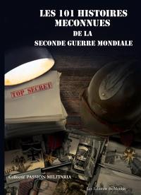 Les 101 histoires méconnues de la Seconde Guerre mondiale