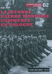 La Seconde Guerre mondiale : 1939-1945. Vol. 2. La Seconde Guerre mondiale commence en Pologne, sept 1939 : la France déclare la guerre