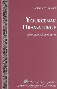 Yourcenar dramaturge : microcosme d'une oeuvre