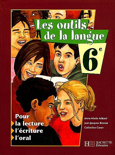 Les outils de la langue, 6e : pour la lecture, l'écriture, l'oral : livre élève