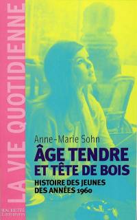 Age tendre et tête de bois : histoire des jeunes des années 1960