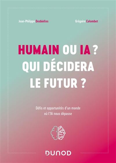 Humain ou IA ? Qui décidera le futur ? : défis et opportunités d'un monde où l'IA nous dépasse