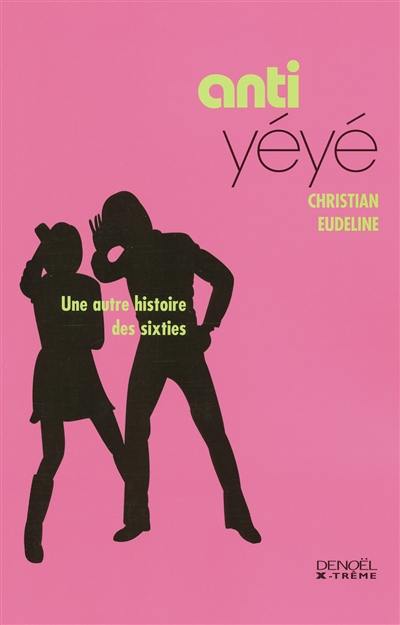 Anti-yéyé : une autre histoire des sixties