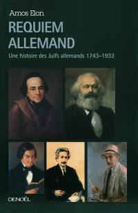 Requiem allemand : une histoire des Juifs allemands, 1743-1933