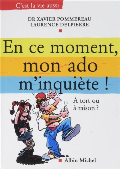 En ce moment, mon ado m'inquiète ! : à tort ou à raison ?