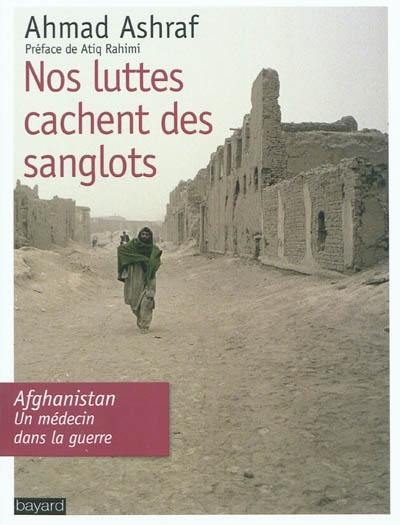 Nos luttes cachent des sanglots : Afghanistan, un médecin dans la guerre