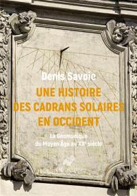 Une histoire des cadrans solaires en Occident : la gnomonique du Moyen Age au XXe siècle