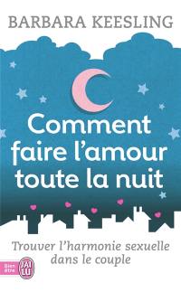 Comment faire l'amour toute la nuit : trouver l'harmonie sexuelle dans le couple