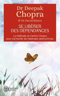 Se libérer des dépendances : la méthode du centre Chopra pour surmonter les habitudes destructrices