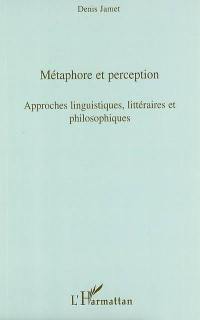 Métaphore et perception : approches linguistiques, littéraires et philosophiques : actes des journées d'étude du jeudi 1er juin 2006 et du jeudi 25 janvier 2007