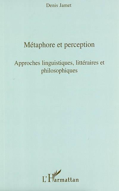 Métaphore et perception : approches linguistiques, littéraires et philosophiques : actes des journées d'étude du jeudi 1er juin 2006 et du jeudi 25 janvier 2007