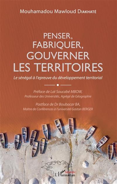 Penser, fabriquer, gouverner les territoires : le Sénégal à l'épreuve du développement territorial