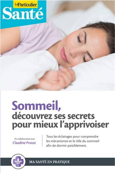 Sommeil, découvrez ses secrets pour mieux l'apprivoiser : tous les éclairages pour comprendre les mécanismes et le rôle du sommeil afin de dormir paisiblement