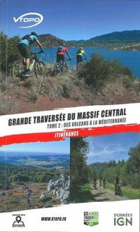 Grande traversée du Massif central. Vol. 2. Des volcans à la Méditerranée