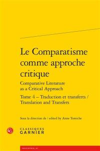 Le comparatisme comme approche critique. Vol. 4. Traduction et transferts. Translation and transfers. Comparative literature as a critical approach. Vol. 4. Traduction et transferts. Translation and transfers