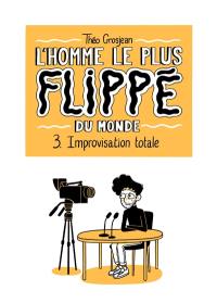 L'homme le plus flippé du monde. Vol. 3. Improvisation totale