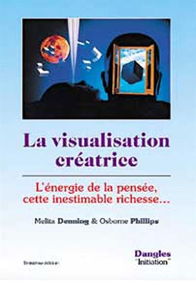 La visualisation créatrice : l'énergie de la pensée, cette inestimable richesse