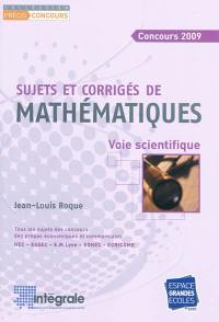 Concours 2009, sujets et corrigés de mathématiques, voie scientifique : voie scientifique : tous les sujets des concours des prépas économiques et commerciales HEC-ESSEC-E.M. Lyon-EDHEC-ECRICOME