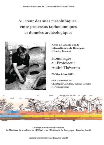 Au coeur des sites mésolithiques : entre processus taphonomiques et données archéologiques : actes de la table-ronde internationale de Besançon (Doubs, France), hommages au professeur André Thévenin, 29-30 octobre 2013