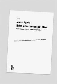 Bête comme un peintre ou Comment l'esprit vient aux artistes : artistes-philosophes, philosophes-artistes, ironistes et dandys