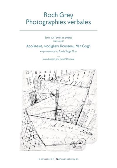 Roch Grey, photographies verbales : écrits sur l'art et les artistes, 1913-1956, en provenance du fonds Serge Férat : Apollinaire, Modigliani, Rousseau, Van Gogh