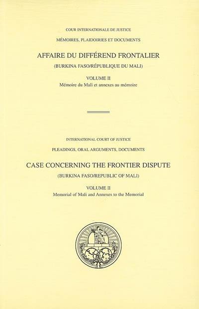 Affaire du différend frontalier Burkina Faso-République du Mali. Vol. 2. Mémoire du Mali et annexes au mémoire. Memorial of Mali and annexes to the memorial. Case concerning the frontier dispute Burkina Faso-Républic of Mali. Vol. 2. Mémoire du Mali et annexes au mémoire. Memorial of Mali and annexes to the memorial