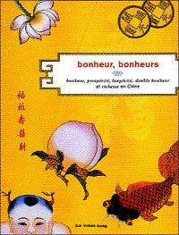 Bonheur, bonheurs : bonheur, prospérité, longévité, double bonheur et richesse en Chine