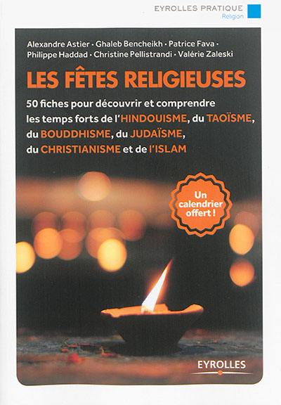 Les fêtes religieuses : 50 fiches pour découvrir et comprendre les temps forts de l'hindouisme, du taoïsme, du bouddhisme, du judaïsme, du christianisme et de l'islam