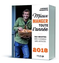 Mieux manger toute l'année, 2018 : 365 recettes, mes conseils, mes astuces