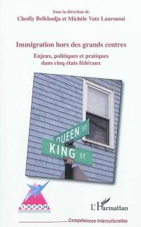 Immigration hors des grands centres : enjeux, politiques et pratiques dans cinq Etats fédéraux : Australie, Belgique, Canada, Espagne, Suisse