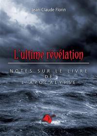 L'ultime révélation : notes sur le livre de l'Apocalypse