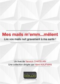 Mes mails m'emm...mêlent : lire vos mails nuit gravement à ma santé !