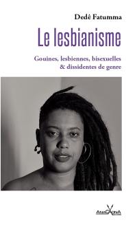 Le lesbianisme : gouines, lesbiennes, bisexuelles & dissidentes de genre