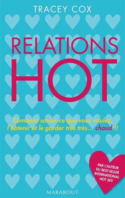 Relations hot : comment savoir ce que vous voulez, l'obtenir et le garder très très... chaud !