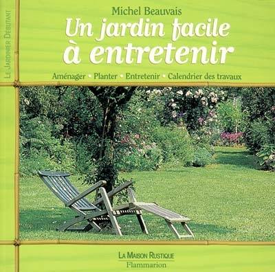 Un jardin facile à entretenir : aménager, planter, entretenir, calendrier des travaux