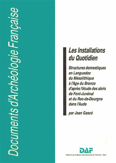 Les Installations du quotidien : structures domestiques en Languedoc du mésolithique à l'âge du bronze d'après l'étude des abris de Font-Juvénal et du Roc-de-Dourgne dans l'Aude