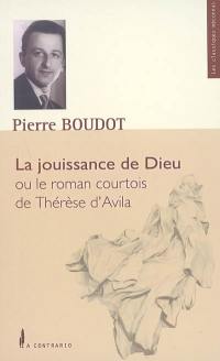 La jouissance de Dieu ou Le roman courtois de Thérèse d'Avila