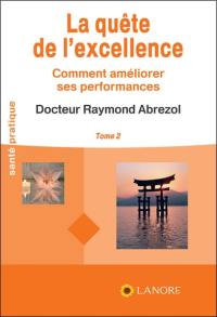 La quête de l'excellence : comment améliorer ses performances. Vol. 2