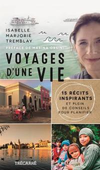 Voyages d'une vie : 15 récits inspirants et plein de conseils pour planifier