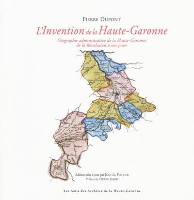 L'invention de la Haute-Garonne : géographie administrative de la Haute-Garonne de la Révolution à nos jours