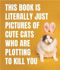 This Book is Literally Just Pictures of Cute Cats Who Are Plotting to Kill You