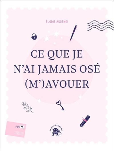 Ce que je n'ai jamais osé (m')avouer : un carnet d'écriture guidée pour faire la paix avec soi-même