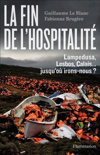 La fin de l'hospitalité : Lampedusa, Lesbos, Calais... : jusqu'où irons-nous ?