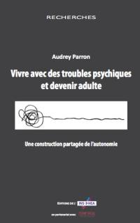 Vivre avec des troubles psychiques et devenir adulte : une construction partagée de l'autonomie