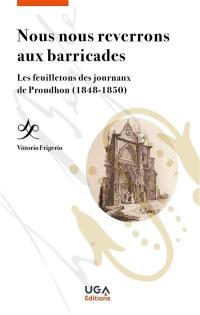 Nous nous reverrons aux barricades : les feuilletons des journaux de Proudhon (1848-1850)