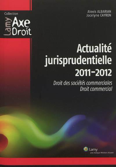 Actualité jurisprudentielle 2011-2012 : droit des sociétés commerciales, droit commercial