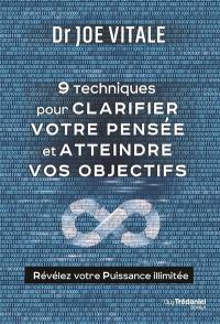 9 techniques pour clarifier votre pensée et atteindre vos objectifs : révélez votre puissance illimitée