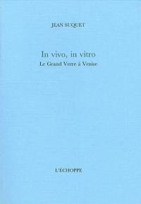 In vivo, in vitro : Le Grand verre à Venise