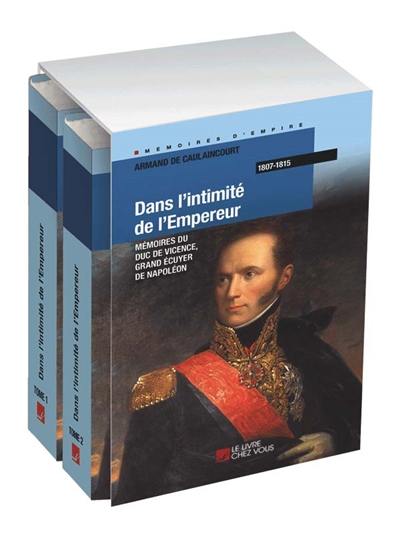 Dans l'intimité de l'Empereur : mémoires du duc de Vicence, grand écuyer de Napoléon : 1807-1815