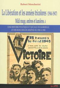 Midi rouge, ombres et lumières : une histoire politique et sociale de Marseille et des Bouches-du-Rhône de 1930 à 1950. Vol. 4. La Libération et les années tricolores (1944-1947)